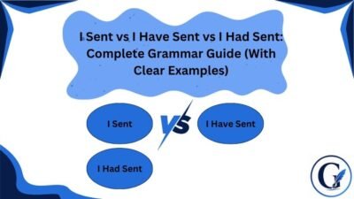 I Sent vs I Have Sent vs I Had Sent